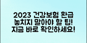 2023년 건강보험환급조회, 놓치지 말아야 할 팁!