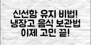 냉장고음식보관법: 신선함 오래 유지하는 비법은?