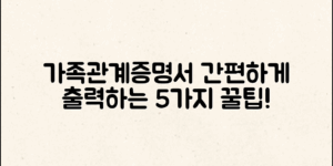 **가족관계증명서 출력 방법: 쉽게 확인하는 5가지 팁**