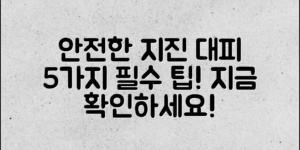 지진대피방법, 안전하게 대피하는 5가지 팁!