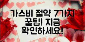 가스비 아끼는 법: 7가지 꿀팁으로 절약하기!