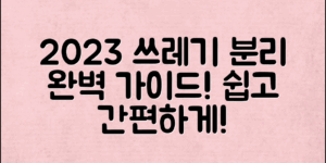 2023년 쓰레기분리배출법 완벽 가이드!