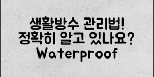 생활방수제품 관리법, 제대로 알고 있나요?