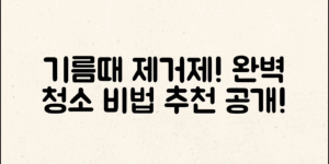 기름때 제거제 추천, 완벽한 청소 비법 공개!