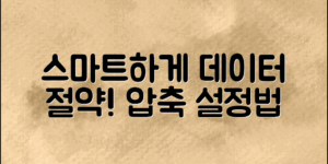 데이터절약설정법으로 스마트하게 압축하자!