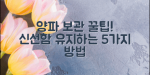 양파보관법, 신선하게 유지하는 5가지 팁!