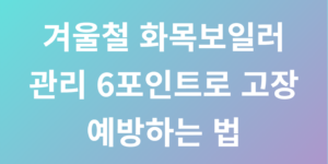 겨울철 화목보일러 관리 6포인트로 고장 예방하는 법