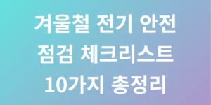 겨울철 전기 안전 점검 체크리스트 10가지 총정리