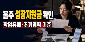 2007년생 아니어도 될까? 울주 성장지원금 학업유예·조기입학 기준