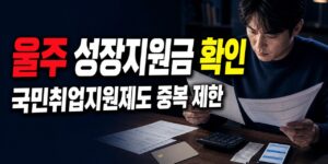 국민취업지원제도 받는다면? 울주 성장지원금 중복 제한과 지원 중지